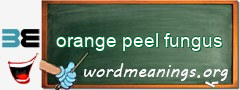 WordMeaning blackboard for orange peel fungus